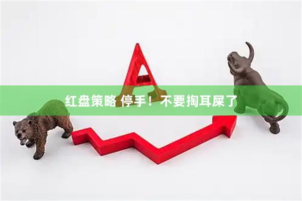红盘策略 停手！不要掏耳屎了