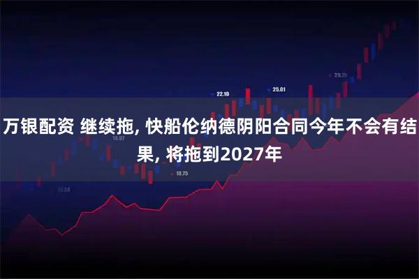 万银配资 继续拖, 快船伦纳德阴阳合同今年不会有结果, 将拖到2027年