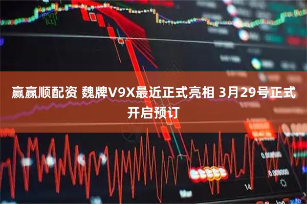 赢赢顺配资 魏牌V9X最近正式亮相 3月29号正式开启预订