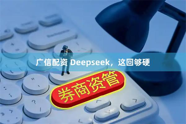 广信配资 Deepseek，这回够硬